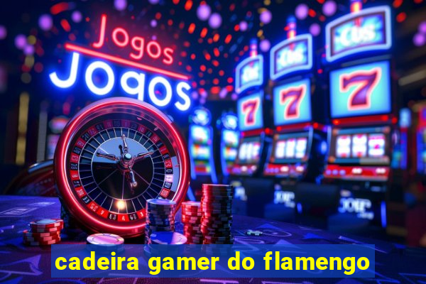 cadeira gamer do flamengo